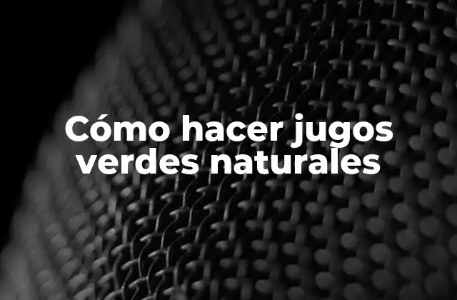 Cómo Hacer Jugos Verdes Naturales