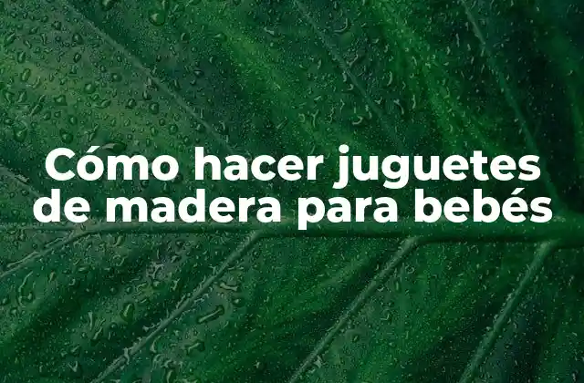 Cómo Hacer Juguetes de Madera para Bebés