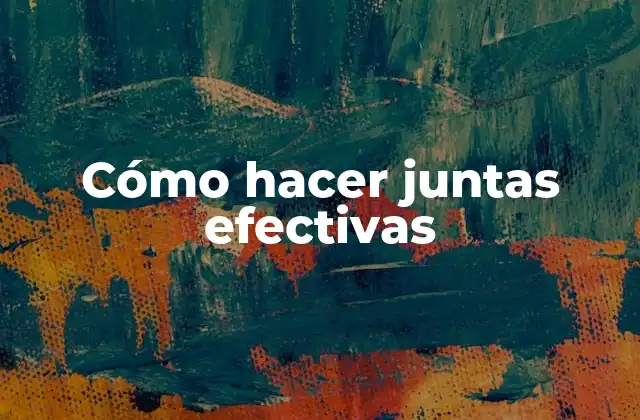 Cómo Hacer Juntas Efectivas 2 Cómo hacer juntas efectivas