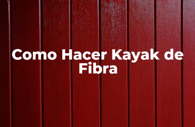 Como Hacer Kayak de Fibra