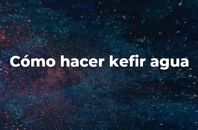 Cómo Hacer Kefir Agua