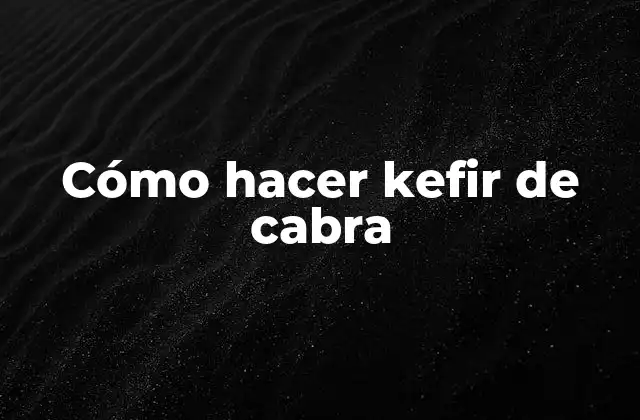 Cómo Hacer Kefir de Cabra