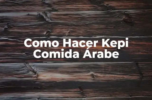 Como Hacer Kepi Comida Árabe