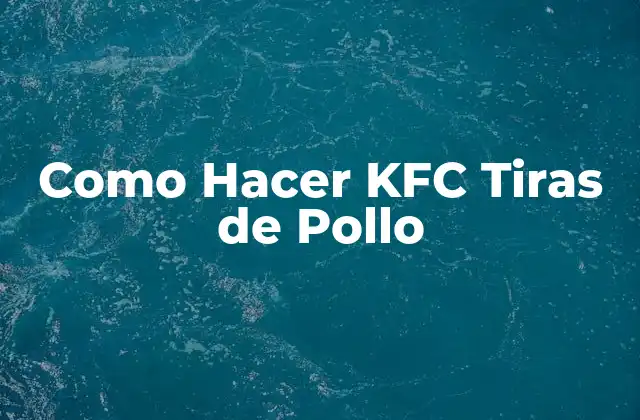 ¿Qué son las Tiras de Pollo al Estilo KFC?