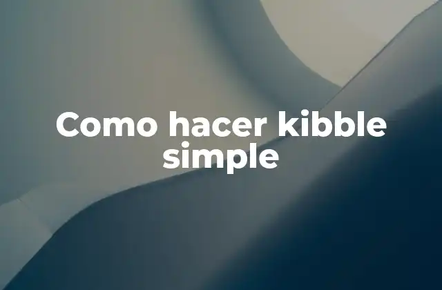 Como Hacer Kibble Simple