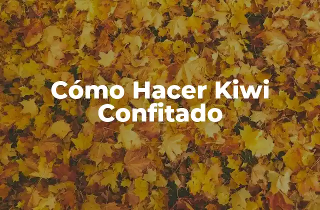 Cómo Hacer Kiwi Confitado 2 ¿Qué es el Kiwi Confitado?