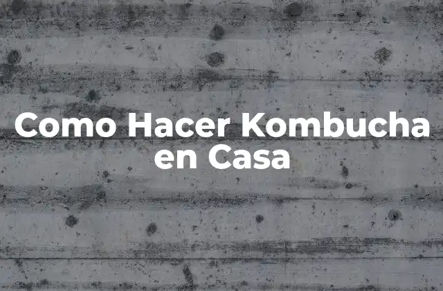 Como Hacer Kombucha en Casa