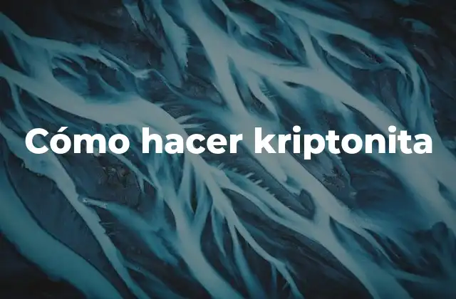 Cómo Hacer Kriptonita
