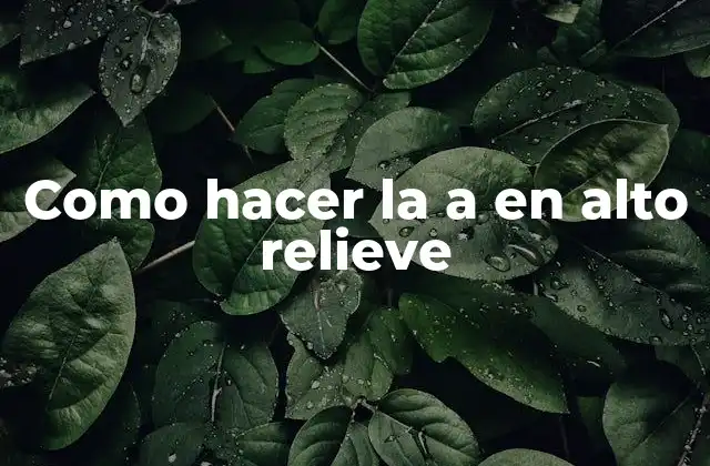 Como Hacer la a en Alto Relieve