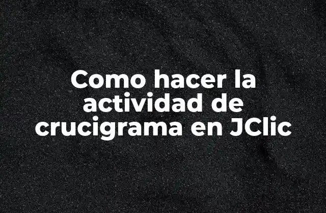Como Hacer la Actividad de Crucigrama en Jclic