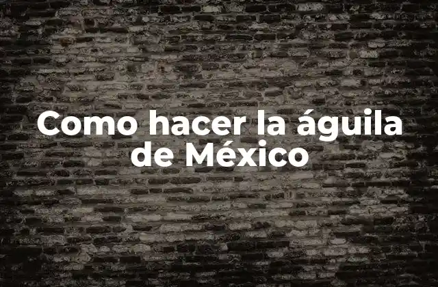 Como Hacer la Águila de México