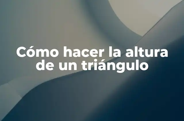Cómo Hacer la Altura de un Triángulo
