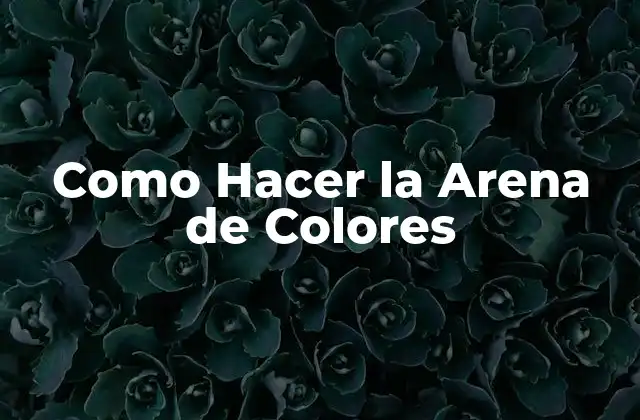 ¿Qué es la Arena de Colores?