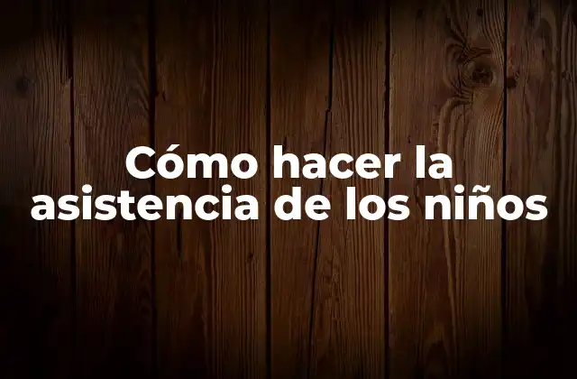 Cómo Hacer la Asistencia de los Niños