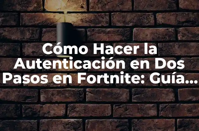 Cómo Hacer la Autenticación en Dos Pasos en Fortnite: Guía Detallada