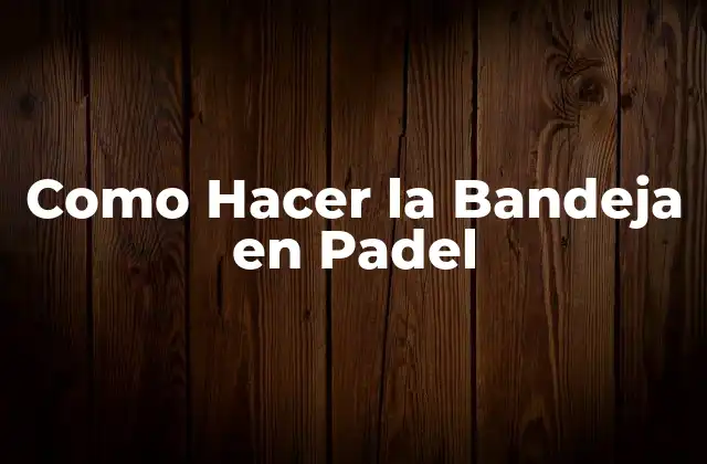 Como Hacer la Bandeja en Padel