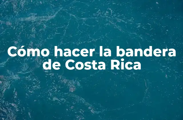 Cómo Hacer la Bandera de Costa Rica