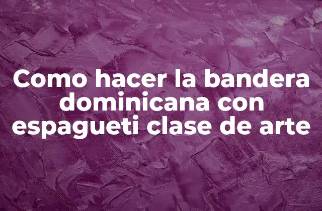 Como Hacer la Bandera Dominicana con Espagueti Clase de Arte