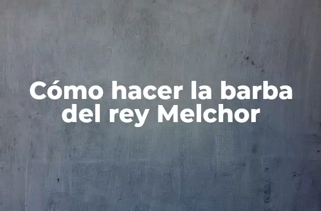 Cómo Hacer la Barba Del Rey Melchor