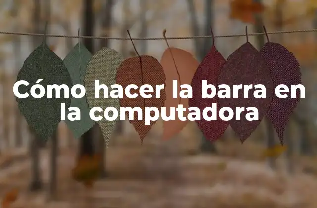 Cómo hacer la barra en la computadora