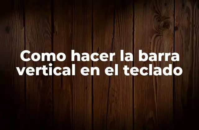 Como Hacer la Barra Vertical en el Teclado