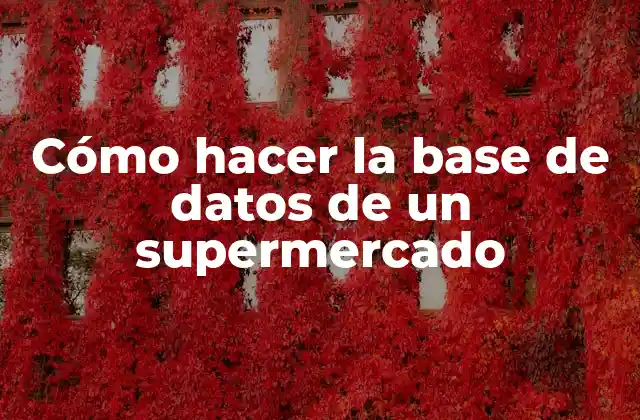 Cómo Hacer la Base de Datos de un Supermercado