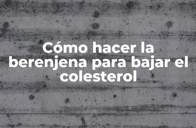 Cómo Hacer la Berenjena para Bajar el Colesterol