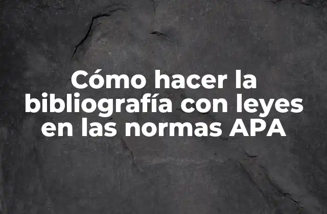 Cómo Hacer la Bibliografía con Leyes en las Normas Apa