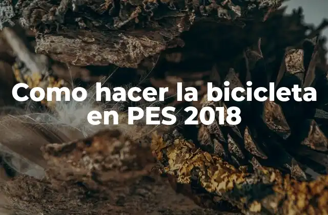 Como Hacer la Bicicleta en Pes 2018