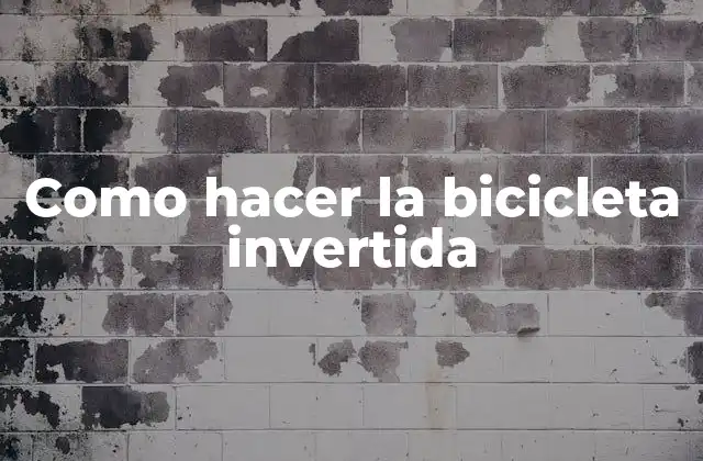 Como Hacer la Bicicleta Invertida 2 La bicicleta invertida