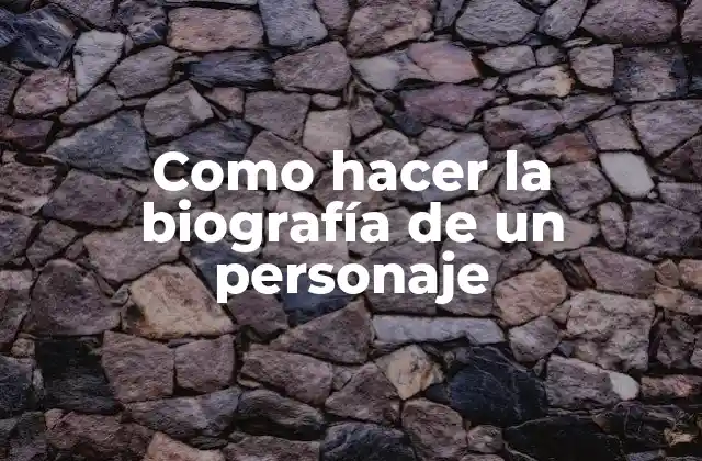Como Hacer la Biografía de un Personaje