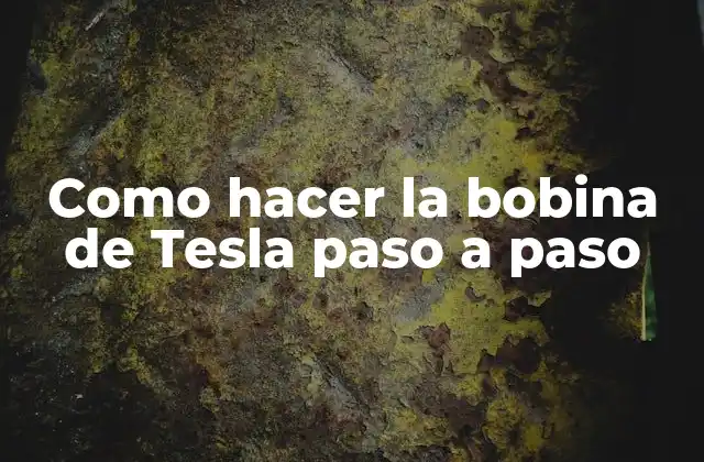 La bobina de Tesla: Qué es, para qué sirve y cómo se usa