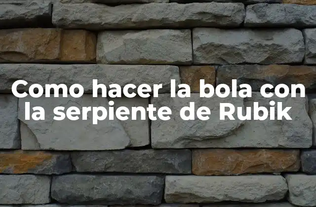 La serpiente de Rubik y su estructura