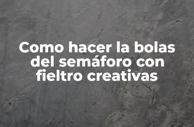 Como Hacer la Bolas Del Semáforo con Fieltro Creativas