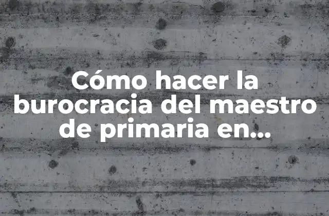 Cómo Hacer la Burocracia Del Maestro de Primaria en Colombia