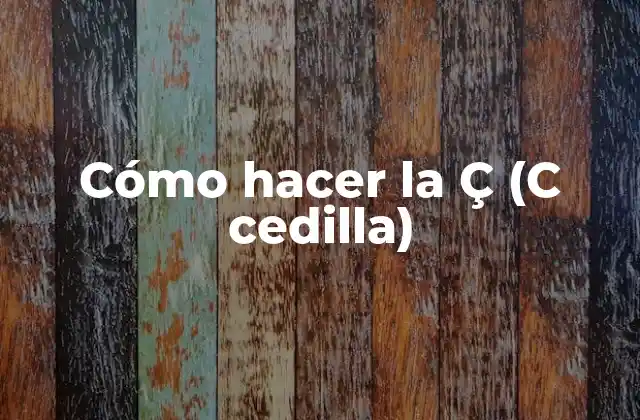 Cómo Hacer la Ç (c Cedilla)