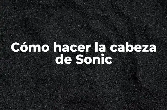 Cómo Hacer la Cabeza de Sonic 2 Cómo hacer la cabeza de Sonic