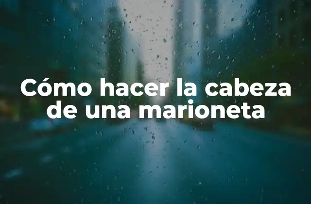 Cómo Hacer la Cabeza de una Marioneta