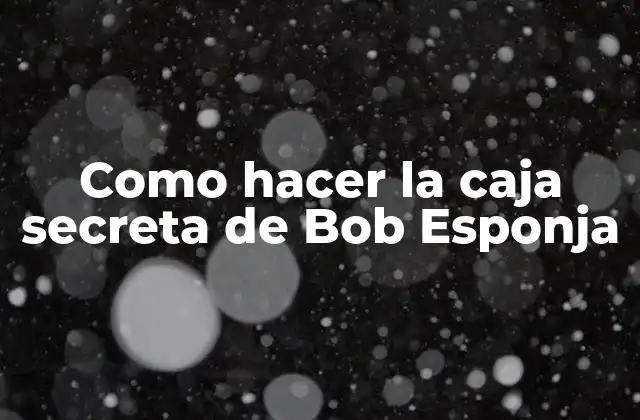 Como Hacer la Caja Secreta de Bob Esponja