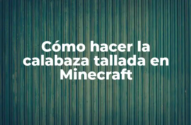 Cómo Hacer la Calabaza Tallada en Minecraft