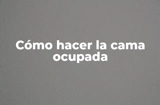 Cómo Hacer la Cama Ocupada