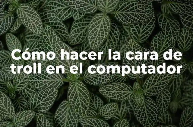 ¿Qué es la cara de troll y para qué sirve?