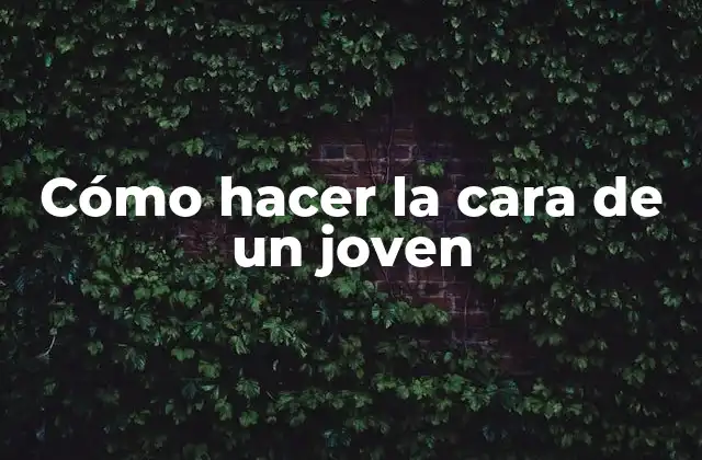 Cómo Hacer la Cara de un Joven