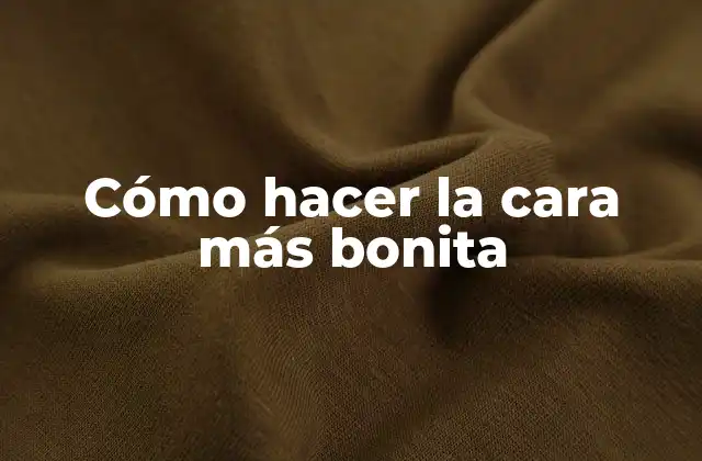 Cómo Hacer la Cara Más Bonita