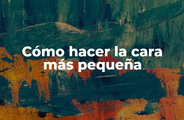 Cómo Hacer la Cara Más Pequeña