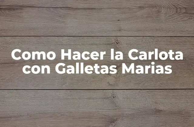 Como Hacer la Carlota con Galletas Marias