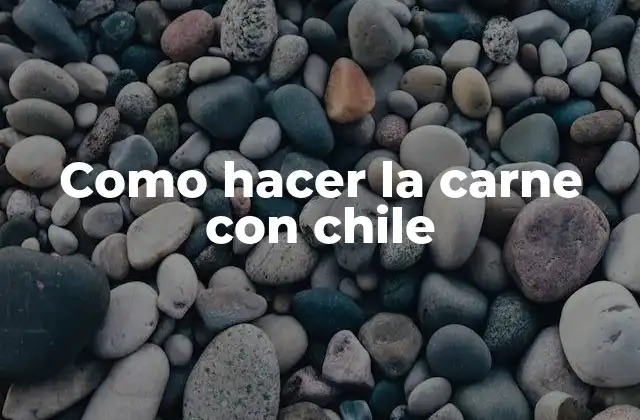 Como Hacer la Carne con Chile
