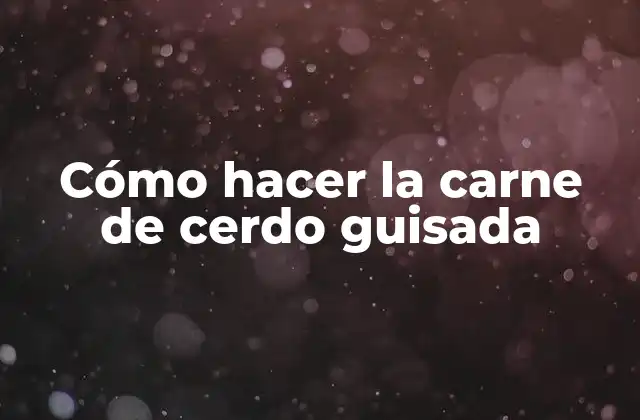 Cómo Hacer la Carne de Cerdo Guisada