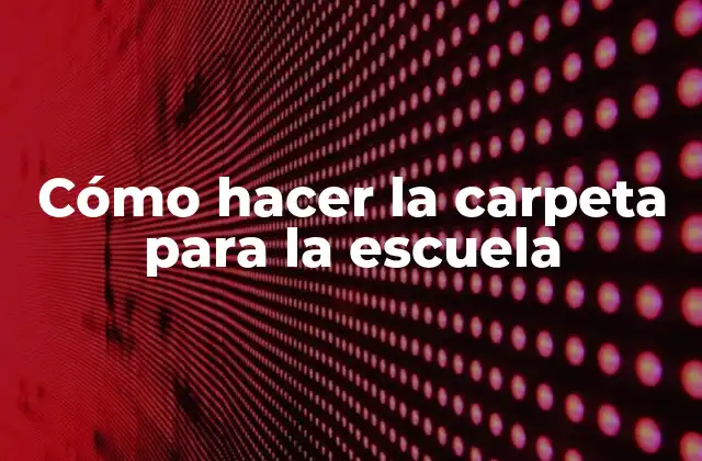 Cómo Hacer la Carpeta para la Escuela