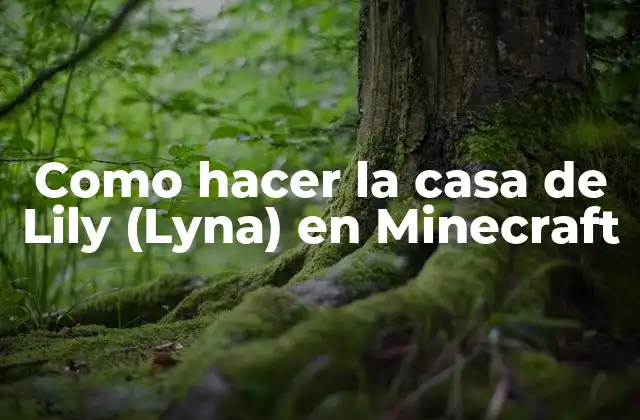Como Hacer la Casa de Lily (lyna) en Minecraft 2 La casa de Lily (Lyna) en Minecraft: Un diseño único y hermoso